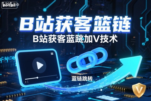 B站获客篮链跳转加V技术，B站获客蓝链跳转技术-子比社区