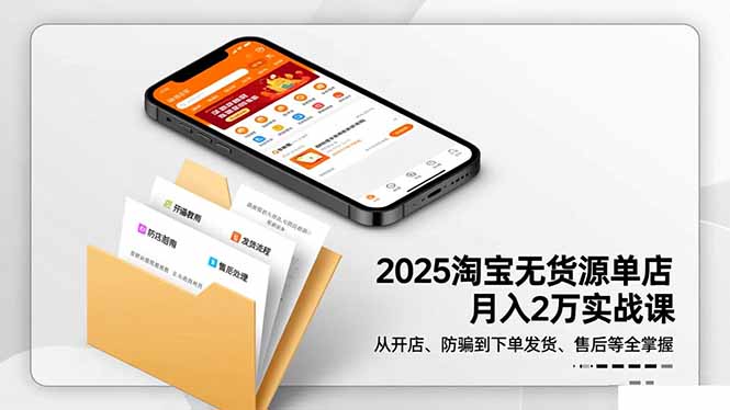 2025淘宝无货源单店月入2万-更11月：从开店、防骗到下单发货、售后全掌握-子比社区