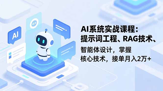 AI系统实战课程，提示词工程、RAG技术、智能体设计，掌握核心技术，接单月入2万+-子比社区