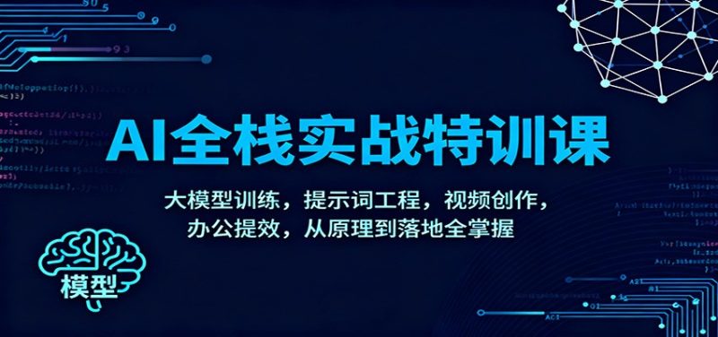 AI全栈实战特训课：大模型训练，提示词工程，视频创作，办公提效，从原理到落地全掌握-子比社区