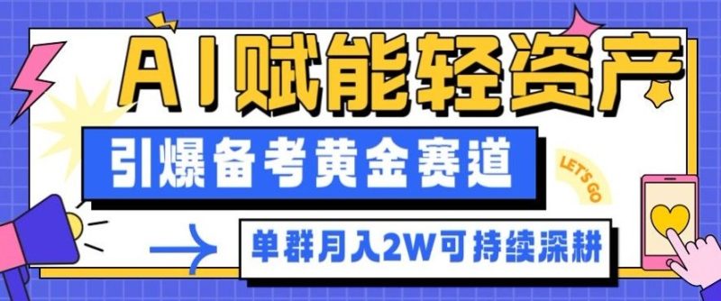 副业拆解：AI赋能轻资产，引爆备考黄金赛道！单群月入2W适合深耕-子比社区