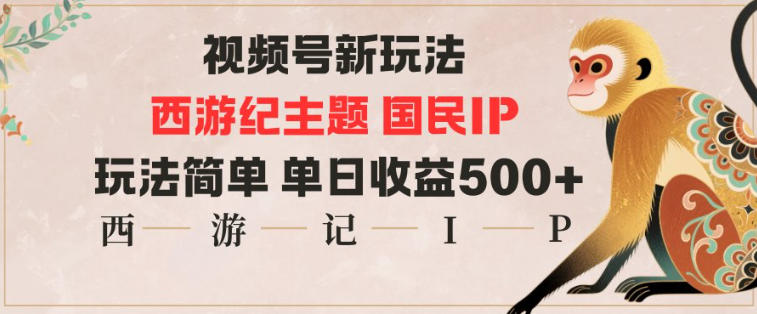 视频号分成新玩法，西游记主题国民IP，玩法简单，单日收益多张-子比社区