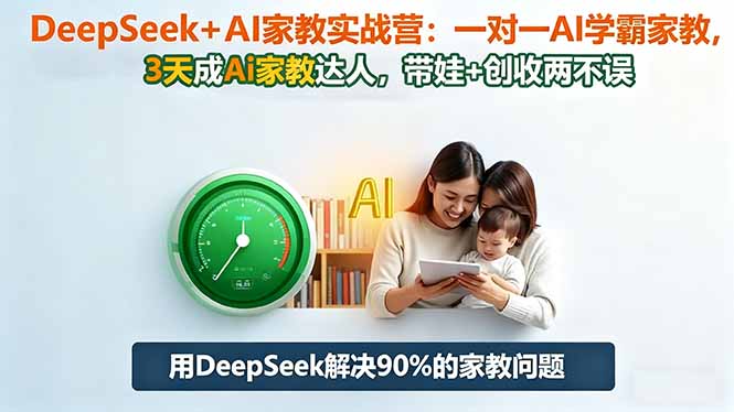 DeepSeek+AI家教实战营：1对1AI学霸家教,3天成Ai家教达人,带娃+创收两不误-子比社区