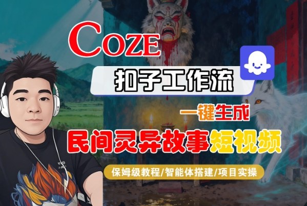 Coze扣子智能体工作流一键生成“民间灵异故事“短视频，全流程保姆级教学-子比社区