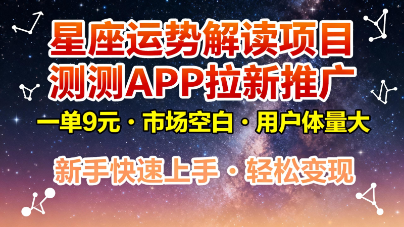 星座运势解读项目，测测APP拉新推广，9元/单，市场空白，用户体量大，新手也能快速...-子比社区