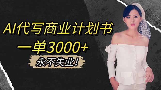 AI代写商业计划书，一单3000+，提供接单渠道，主打长期稳定，永不失业-子比社区