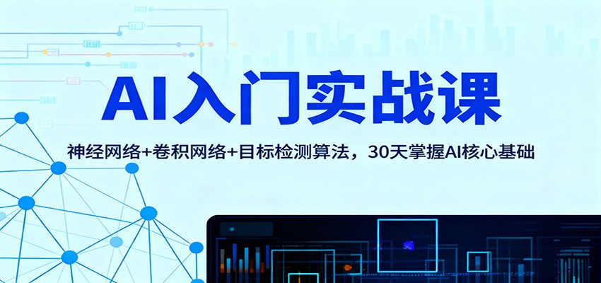 AI入门实战课：神经网络+卷积网络+目标检测算法，30天掌握AI核心基础-子比社区