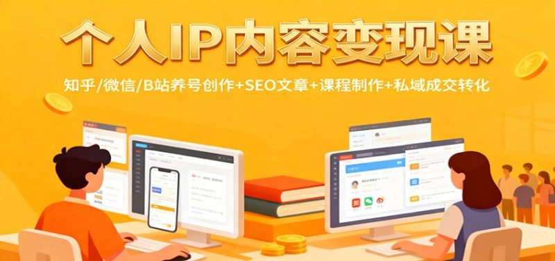 个人IP内容变现课：知乎/微信/B站养号创作+SEO文章+课程制作+私域成交转化-子比社区