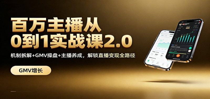 百万主播从0到1实战课2.0：机制拆解+GMV操盘+主播养成，解锁直播变现全路径-子比社区