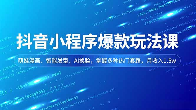 抖音小程序爆款玩法课，萌娃漫画、智能发型、AI换脸，掌握多种热门套路，月收入1.5w-子比社区