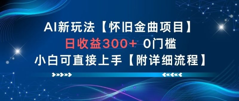 AI新玩法，怀旧金曲项目，日收益3张+，0门槛小白可直接上手【附详细流程】-子比社区