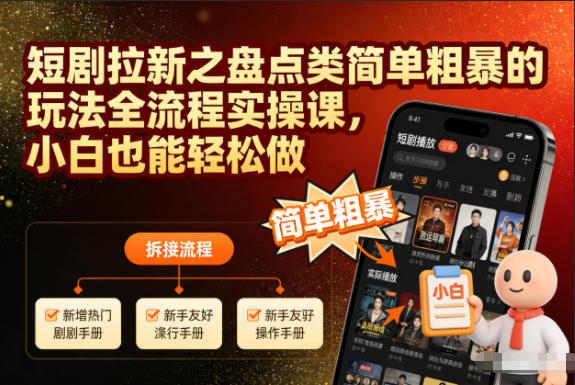 短剧拉新之盘点类简单粗暴的玩法全流程实操课，小白也能轻松做-子比社区