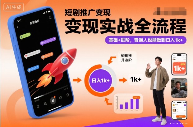 短剧推广变现实战全流程，基础+进阶，普通人也能做到日入1k+-子比社区